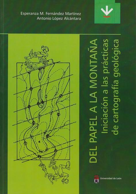 DEL PAPEL A LA MONTAÑA: INICIACIÓN A LAS PRÁCTICAS DE CARTOGRAFÍA GEOLÓGICA | 9788497731324 | FERNÁNDEZ MARTÍNEZ, ESPERANZA M. / LÓPEZ ALCÁNTARA, ANTONIO
