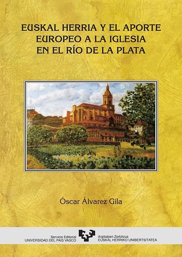 EUSKAL HERRIA Y EL APORTE EUROPEO A LA IGLESIA EN EL RÍO DE LA PLATA | 9788475859736 | ÁLVAREZ GILA, ÓSCAR