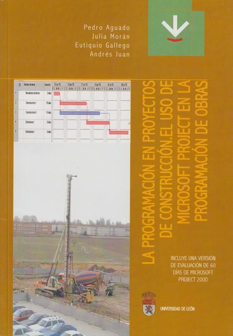 PROGRAMACIÓN EN PROYECTOS DE CONSTRUCCIÓN, LA. EL USO DE MICROSOFT PROJECT EN LA PROGRAMACIÓN DE OBRAS | 9788477198093 | AGUADO, PEDRO / MORAL, JULIA / GALLEGO, EUTIQUIO / JUAN, ANDRÉS