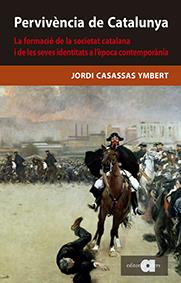 PERVIVÈNCIA DE CATALUNYA. LA FORMACIÓ DE LA SOCIETAT CATALANA I LES SEVES IDENTITATS A L'ÈPOCA CONTEMPORÀNIA | 9788416260836 | CASASSAS YMBERT, JORDI