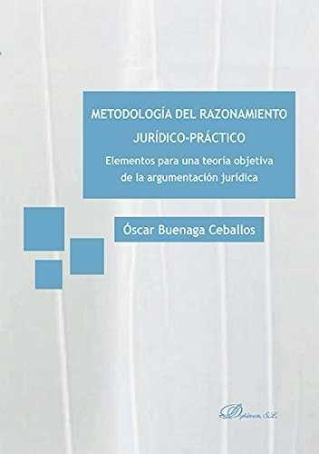 METODOLOGÍA DEL RAZONAMIENTO JURÍDICO-PRÁCTICO. ELEMENTOS PARA UNA TEORÍA OBJETIVA DE LA ARGUMENTACIÓN JURÍDICA | 9788490855737 | BUENAGA CEBALLOS, ÓSCAR