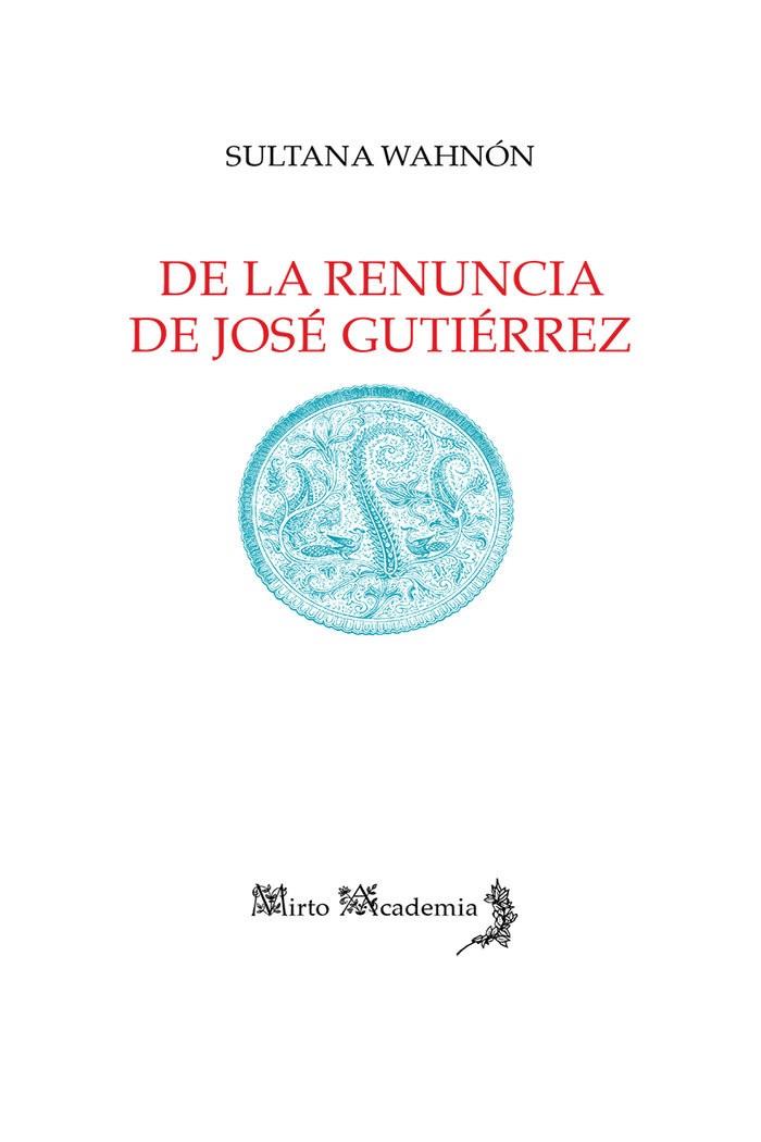 DE LA RENUNCIA DE JOSÉ GUTIÉRREZ | 9788412124149 | WAHNÓN, SULTANA