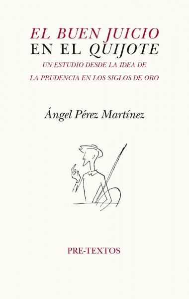 BUEN JUICIO EN EL QUIJOTE, EL. UN ESTUDIO DESDE LA IDEA DE LA PRUDENCIA EN LOS SIGLOS DE ORO | 9788481916584 | PÉREZ MARTÍNEZ, ÁNGEL