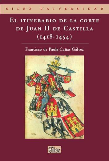 ITINERARIO DE LA CORTE DE JUAN II DE CASTILLA (1418-1454, EL | 9788477371878 | CAÑAS GALVEZ, FRANCISCO DE PAULA