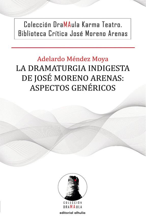 DRAMATURGIA INDIGESTA DE JOSÉ MORENO ARENAS, LA | 9788412611786 | MÉNDEZ MOYA, ADELARDO