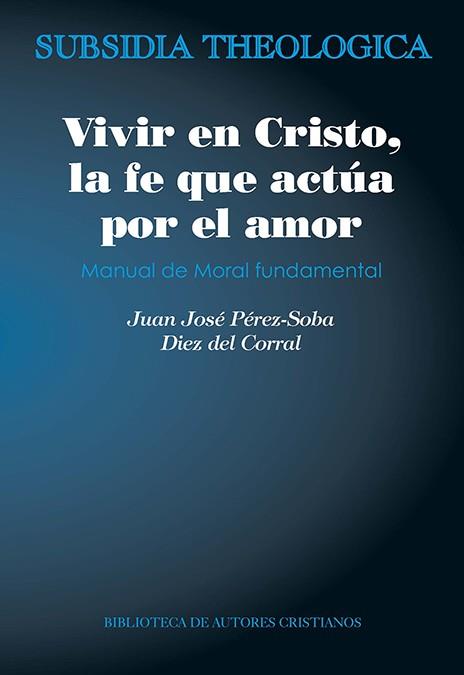 VIVIR EN CRISTO, LA FE QUE ACTÚA POR AMOR | 9788422020615 | PÉREZ-SOBA DIEZ DEL CORRAL, JUAN JOSÉ