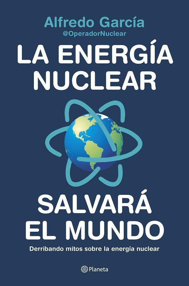ENERGÍA NUCLEAR SALVARÁ EL MUNDO, LA | 9788408226772 | GARCÍA, ALFREDO (@OPERADORNUCLEAR)