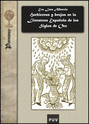 HECHICERAS Y BRUJAS EN LA LITERATURA ESPAÑOLA DE LOS SIGLOS DE ORO | 9788437079622 | LARA ALBEROLA, EVA