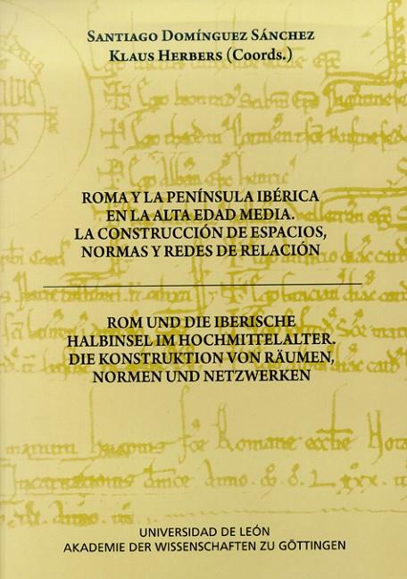 ROMA Y LA PENÍNSULA IBÉRICA EN LA ALTA EDAD MEDIA. LA CONSTRUCCIÓN DE ESPACIOS, NORMAS Y REDES DE RELACIÓN | 9788497734721 | DOMÍNGUEZ SÁNCHEZ, SANTIAGO / HERBERS, KLAUS