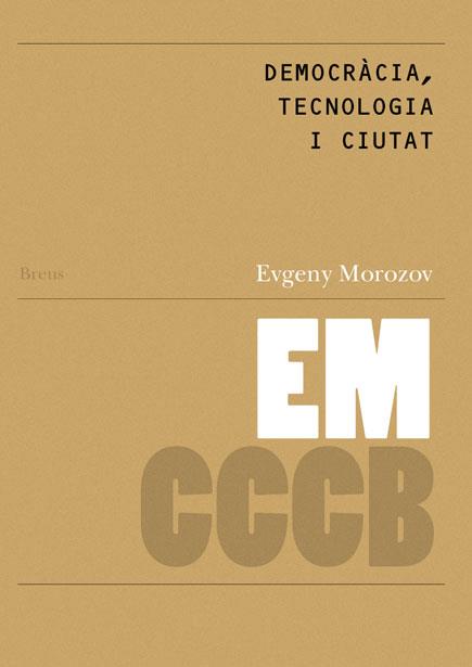 DEMOCRÀCIA, TECNOLOGIA I CIUTAT / DEMOCRACY, TECHNOLOGY AND THE CITY | 9788461727612 | MOROZOV, EVGENY
