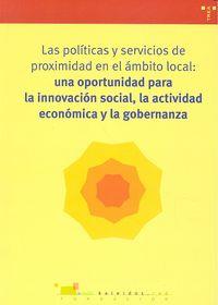 POLÍTICAS Y SERVICIOS DE PROXIMIDAD EN EL ÁMBITO LOCAL: UNA OPORTUNIDAD OPORTUNIDAD PARA LA INNOVACIÓN SOCIAL, LA ACTIVIDAD ECONÓMICA Y LA GOBERNANTA, | 9788497048613 | FUNDACIÓN KALEIDOS