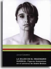 MUJER EN EL IMAGINARIO SURREAL, LA. FIGURAS FEMENINAS EN EL UNIVERSO DE ANDRÉ BRETON | 9788480213745 | CABALLERO GUIRAL, MARÍA JUNCAL