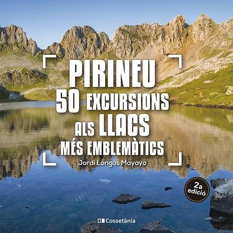 PIRINEU : 50 EXCURSIONS ALS LLACS MÉS EMBLEMÀTICS | 9788413563640 | LONGÁS MAYAYO, JORDI