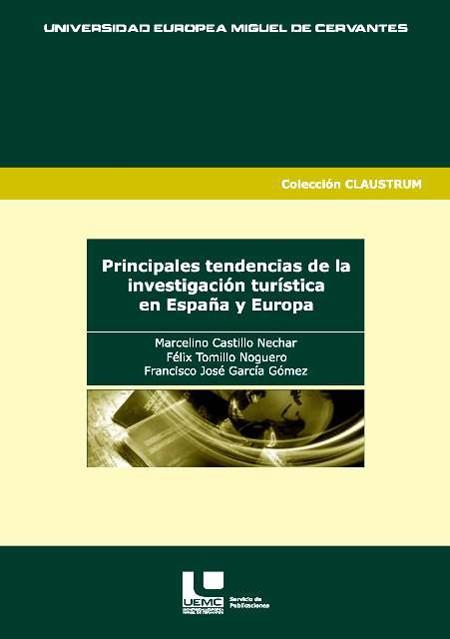 PRINCIPALES TENDENCIAS DE LA INVESTIGACIÓN TURÍSTICA EN ESPAÑA Y EUROPA | 9788493685386 | CASTILLO NECHAR, MARCELINO / TOMILLO NOGUERO, FÉLIX / GARCÍA GÓMEZ, FRANCISCO JOSÉ