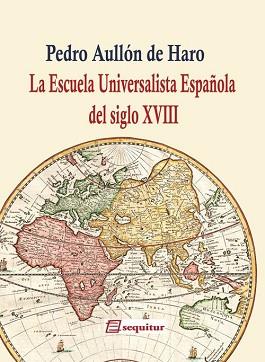 ESCUELA UNIVERSALISTA ESPAÑOLA DEL SIGLO XVIII, LA | 9788415707394 | AULLON DE HARO, PEDRO