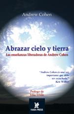 ABRAZAR CIELO Y TIERRA. LAS ENSEÑANZAS LIBERADORAS DE ANDREW COHEN | 9780972957281 | COHEN, ANDREW