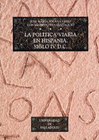 POLITICA VIARIA EN HISPANIA, LA. SIGLO IV D.C. | 9788477627951 | SOLANA SAINZ, JOSE MARIA / SAGREDO SAN EUSTAQUIO, LUIS