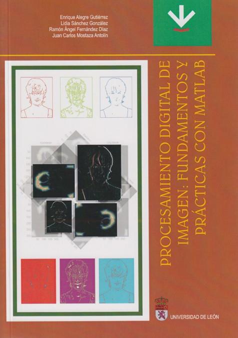 PROCESAMIENTO DIGITAL DE IMAGEN: FUNDAMENTOS Y PRÁCTICAS CON MATLAB | 9788497730525 | ALEGRE GUTIÉRREZ, ENRIQUE / SÁNCHEZ GONZÁLEZ, LIDIA / FERNÁNDEZ DÍAZ, RAMÓN ÁNGEL / MOSTAZA ANTOLÍN,