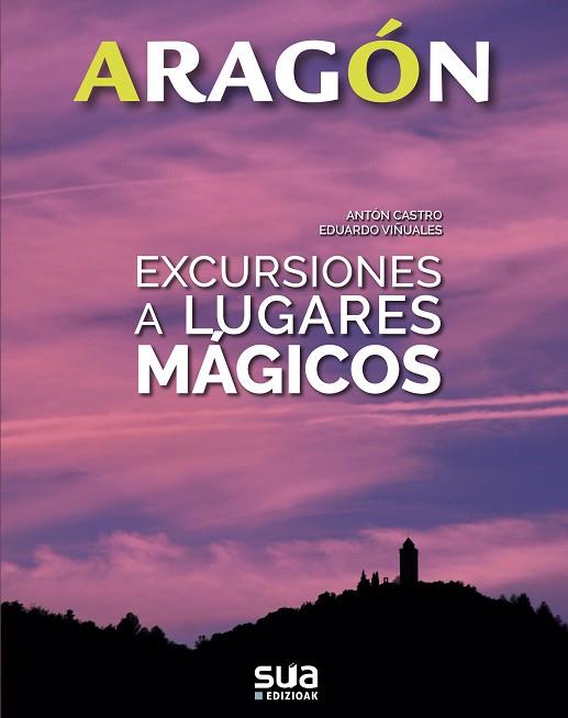 ARAGÓN : EXCURSIONES A LUGARES MÁGICOS | 9788482166575 | CASTRO, ANTÓN / VIÑUALES