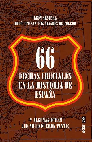 66 FECHAS CRUCIALES EN LA HISTORIA DE ESPAÑA | 9788441441675 | ARSENAL, LEÓN / SANCHIZ A. DE TOLEDO, HIPÓLITO