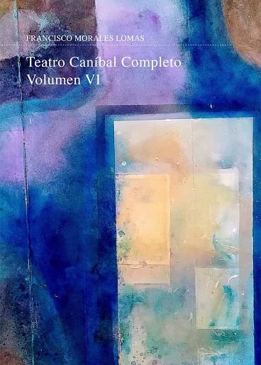 TEATRO CANÍBAL. VOLUMEN VI | 9788419136763 | MORALES LOMAS, FRANCISCO