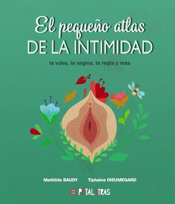 PEQUEÑO ATLAS DE LA INTIMIDAD  LA VULVA, LA VAGINA, LA REGLA Y MÁS, EL | 9788419893024 | BAUDY, MATHILDE / DIEUMEGARD, TIPHAINE