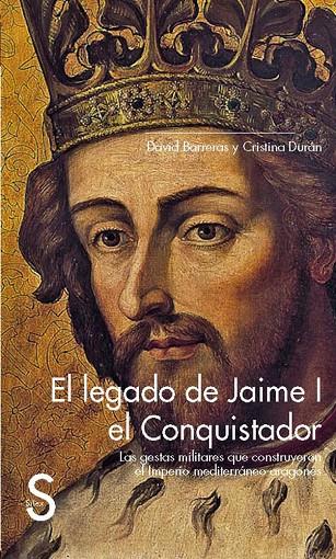 LEGADO DE JAIME I EL CONQUISTADOR, EL. LAS GESTAS MILITARES QUE CONSTRUYERON EL IMPERIO MEDITERRÁNEO | 9788477378907 | BARRERAS, DAVID