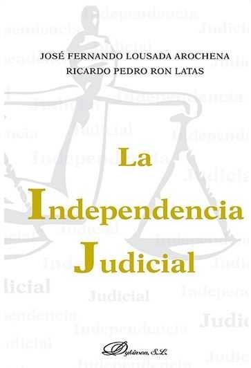 INDEPENDENCIA JUDICIAL, LA | 9788490854556 | LOUSADA AROCHENA, JOSÉ FERNANDO / RON LATAS, RICARDO PEDRO