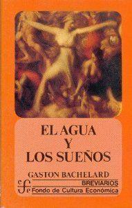 AGUA Y LOS SUEÑOS, EL : ENSAYO SOBRE LA IMAGINACIÓN DE LA MATERIA | 9789681602314 | BACHELARD, GASTON