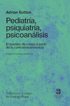 PEDIATRÍA, PSIQUIATRÍA, PSICOANÁLISIS. EL MANEJO DE CASOS A PARTIR DE LA CONTRATRANSFERENCIA | 9789569441905 | SUTTON, ADRIAN