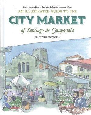 AN ILLUSTRATED GUIDE TO THE CITY MARKET OF SANTIAGO DE COMPOSTELA | 9788494551260 | VILLAVIEJAS FATUARTE, AURORA