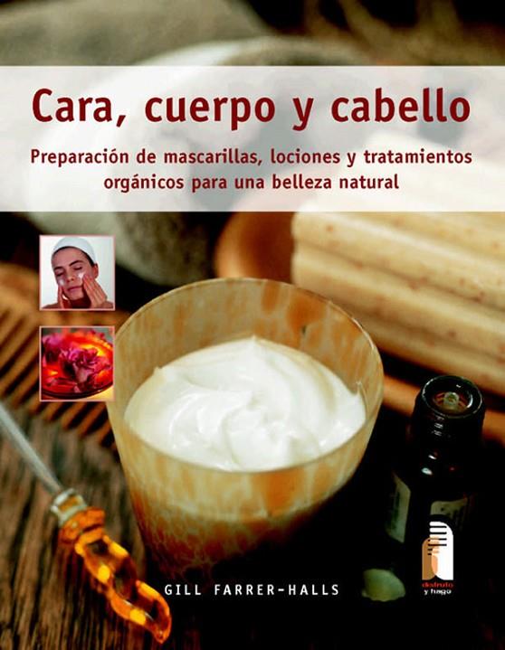 CARA, CUERPO Y CABELLO. PREPARACIÓN DE MASCARILLAS, LOCIONES Y TRATAMIENTOS ORGÁNICOS | 9788480199247 | FARRER-HALLS, GILL