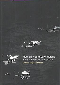 FLECHAS, VECTORES Y FUERZAS. SOBRE LA FLUIDEZ EN ARQUITECTURA | 9781643606194 | JORGE CAMACHO, CRISTINA