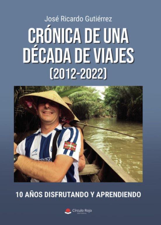 CRÓNICA DE UNA DÉCADA DE VIAJES (2012-2022) | 9788411597258 | GUTIÉRREZ, JOSÉ RICARDO