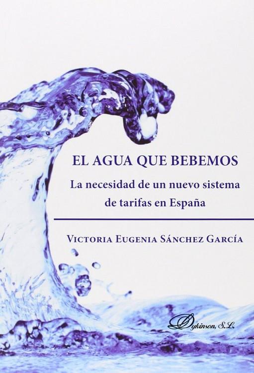 AGUA QUE BEBEMOS, EL. LA NECESIDAD DE UN NUEVO SISTEMA DE TARIFAS EN ESPAÑA | 9788490851364 | SÁNCHEZ GARCÍA, VICTORIA EUGENIA