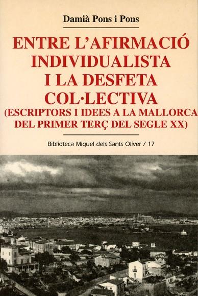 ENTRE L'AFIRMACIÓ INDIVIDUALISTA I LA DESFETA COL·LECTIVA (ESCRIPTORS I IDEES A LA MALLORCA DEL PRIMER TERÇ DEL SEGLE XX) | 9788484154051 | PONS I PONS, DAMIÀ