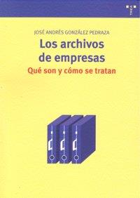 ARCHIVOS DE EMPRESAS, LOS : QUÉ SON Y CÓMO SE TRATAN | 9788497044370 | GONZÁLEZ PEDRAZA, JOSÉ ANDRÉS