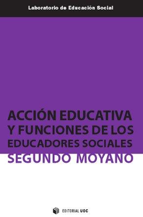 ACCIÓN EDUCATIVA Y FUNCIONES DE LOS EDUCADORES SOCIALES | 9788497889995 | MOYANO MANGAS, SEGUNDO