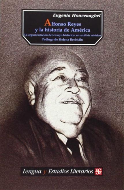 ALFONSO REYES Y LA HISTORIA DE AMÉRICA : LA ARGUMENTACIÓN DEL ENSAYO HISTÓRICO : UN ANÁLISIS RETÓRICO | 9789681669928 | HOUVENAGHEL, EUGENIA