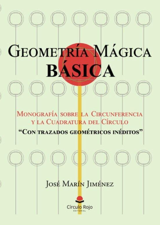 GEOMETRÍA MÁGICA BÁSICA: MONOGRAFÍA SOBRE LA CIRCUNFERENCIA Y LA CUADRATURA DEL CÍRCULO “CON TRAZADOS GEOMÉTRICOS INÉDITOS” | 9788411750509 | MARÍN JIMENEZ, JOSÉ