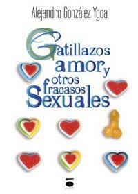 GATILLAZOS, AMOR Y OTROS FRACASOS SEXUALES | 9788416340248 | GONZÁLEZ YGOA, ALEJANDRO