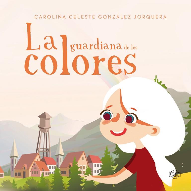 GUARDIANA DE LOS COLORES, LA | 9788417936716 | GONZÁLEZ JORQUERA, CAROLINA CELESTE