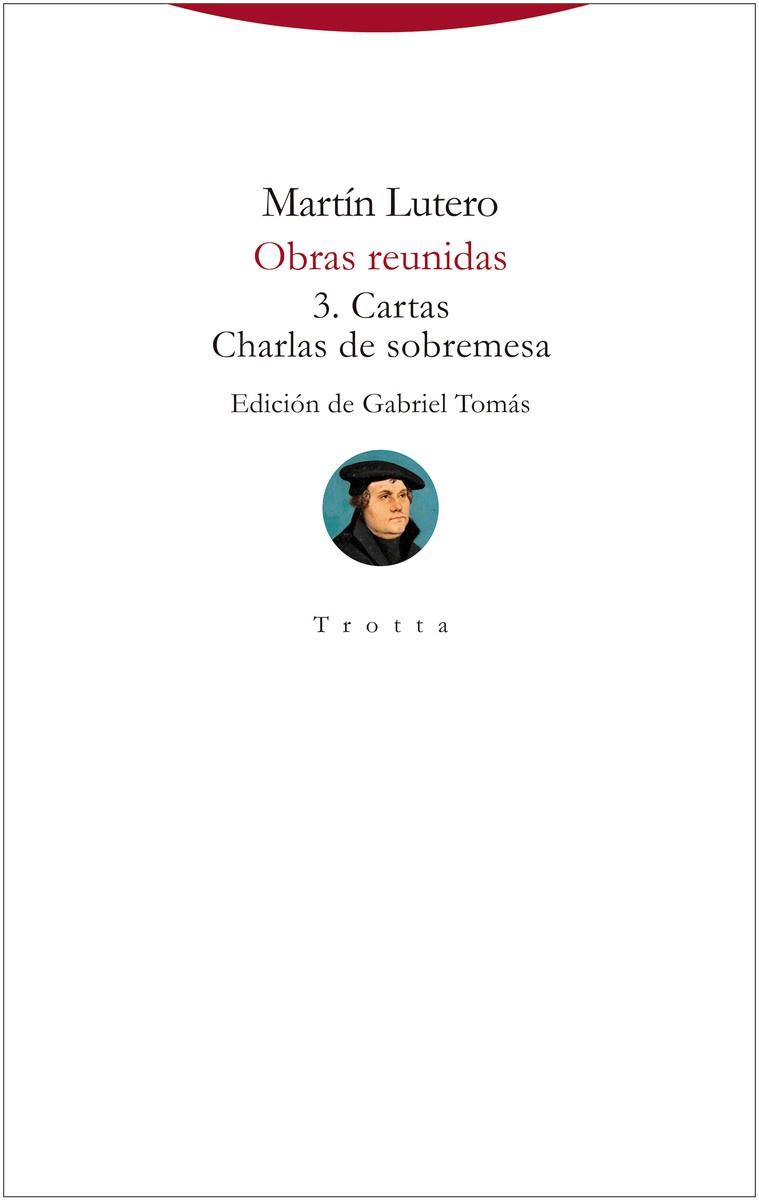 OBRAS REUNIDAS MARTIN LUTERO 3. CARTAS Y CHARLAS DE SOBREMESA | 9788413640990 | LUTERO, MARTIN