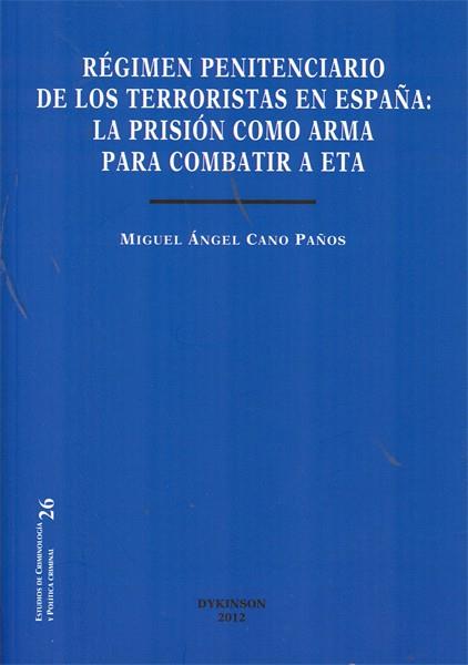 RÉGIMEN PENITENCIARIO DE LOS TERRORISTAS EN ESPAÑA. LA PRISIÓN COMO ARMA PARA COMBATIR A ETA. | 9788490312636 | CANO PAÑOS, MIGUEL ÁNGEL