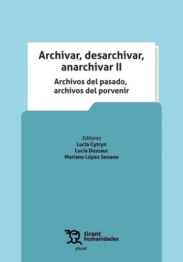 ARCHIVAR, DESARCHIVAR, ANARCHIVAR II. ARCHIVOS DEL PASADO, ARCHIVOS DEL PORVENIR | 9788411835633 | CYTRYN, LUCÍA / DUSSAUT, LUCÍA / LÓPEZ SEOANE, MARIANO