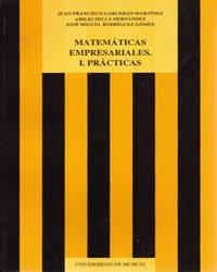 MATEMÁTICAS EMPRESARIALES I. PRÁCTICAS | 9788476844496 | GARCERÁN MARTÍNEZ, JUAN FRANCISCO / MILLÁ HERNÁNDEZ, ABILIO / RODRÍGUEZ GÓMEZ, JOSÉ MIGUEL