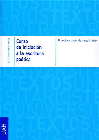 CURSO DE INICIACIÓN A LA ESCRITURA POÉTICA | 9788481387780 | MARTÍNEZ MORÁN, FRANCISCO JOSÉ