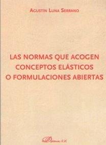 NORMAS QUE ACOGEN CONCEPTOS ELÁSTICOS O FORMULACIONES ABIERTAS, LAS | 9788413243351 | LUNA SERRANO, AGUSTÍN