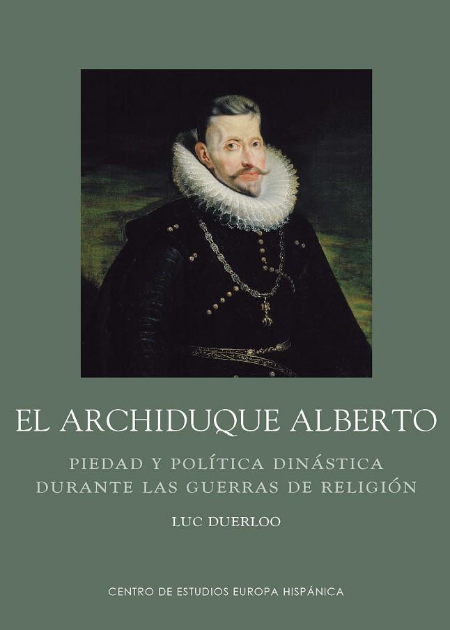 ARCHIDUQUE ALBERTO. PIEDAD Y POLÍTICA DINÁSTICA DURANTE LAS GUERRAS DE RELIGIÓN | 9788415245339 | DUERLOO, LUC