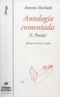 ANTOLOGÍA COMENTADA DE ANTONIO MACHADO. TOMO I, POESÍA | 9788479602505 | MACHADO, ANTONIO